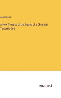 bokomslag A New Treatise of the Duties of a Christian Towards God