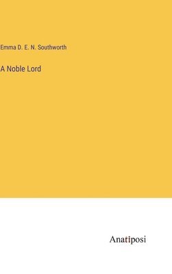 Emma D E N Southworth, Emma D. E. N. Southworth - Noble Lord, Inbunden