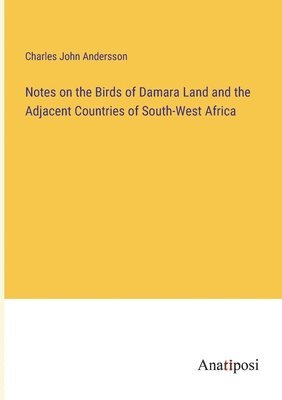 bokomslag Notes on the Birds of Damara Land and the Adjacent Countries of South-West Africa