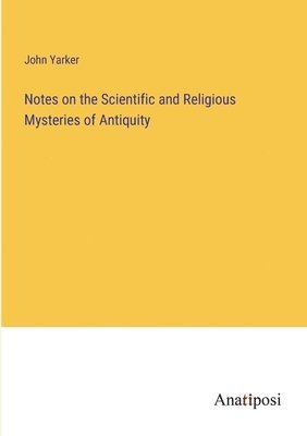 John Yarker - Notes on the Scientific and Religious Mysteries of Antiquity, Häftad