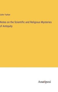 bokomslag Notes on the Scientific and Religious Mysteries of Antiquity