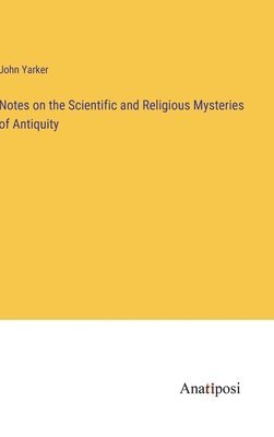 Notes on the Scientific and Religious Mysteries of Antiquity 1