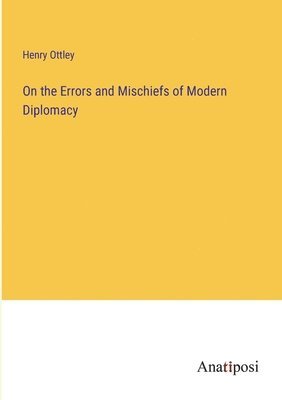 On the Errors and Mischiefs of Modern Diplomacy 1