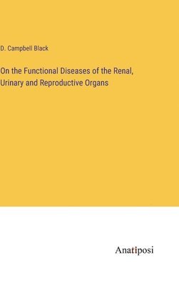 On the Functional Diseases of the Renal, Urinary and Reproductive Organs