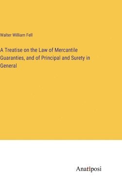 bokomslag A Treatise on the Law of Mercantile Guaranties, and of Principal and Surety in General