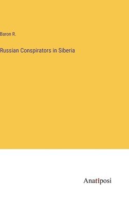 Russian Conspirators in Siberia 1