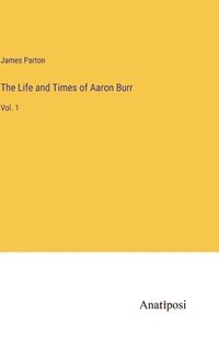 bokomslag The Life and Times of Aaron Burr