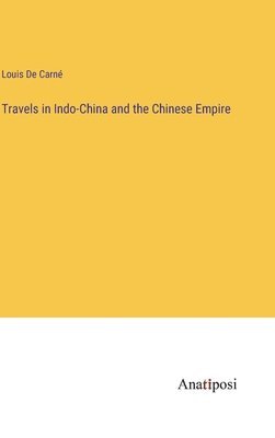 bokomslag Travels in Indo-China and the Chinese Empire