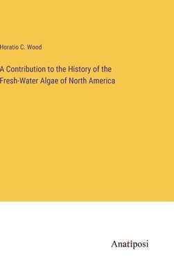 bokomslag Contribution to the History of the Fresh-Water Algae of North America