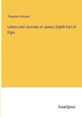 bokomslag Letters and Journals of James, Eighth Earl of Elgin