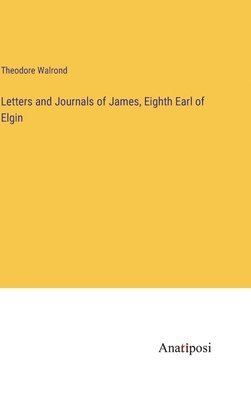 Letters and Journals of James, Eighth Earl of Elgin 1