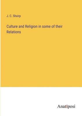 J C Shairp, J. C. Shairp - Culture and Religion in some of their Relations, Häftad