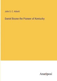 bokomslag Daniel Boone the Pioneer of Kentucky
