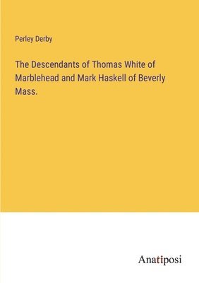 bokomslag Descendants of Thomas White of Marblehead and Mark Haskell of Beverly Mass.