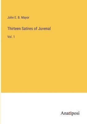 John E B Mayor, John E. B. Mayor - Thirteen Satires of Juvenal, Häftad
