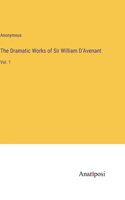 The Dramatic Works of Sir William D'Avenant 1