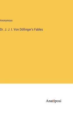 Dr. J. J. I. Von Dllinger's Fables 1