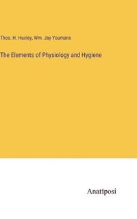 bokomslag The Elements of Physiology and Hygiene