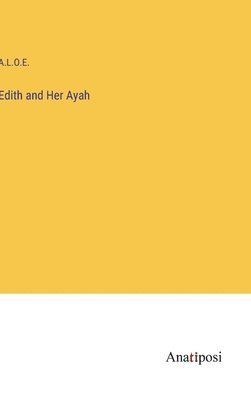A L O E, A. L. O. E., A.L.O.E. - Edith and Her Ayah, Inbunden