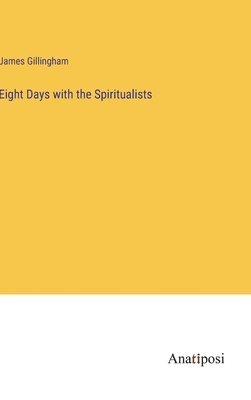 bokomslag Eight Days with the Spiritualists