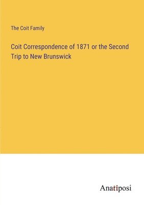 bokomslag Coit Correspondence of 1871 or the Second Trip to New Brunswick