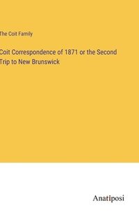 bokomslag Coit Correspondence of 1871 or the Second Trip to New Brunswick