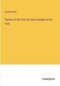 bokomslag Hymns on the Year for Every Sunday in the Year