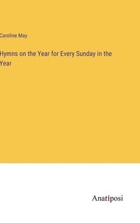 bokomslag Hymns on the Year for Every Sunday in the Year