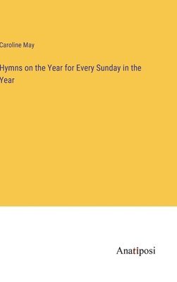 bokomslag Hymns on the Year for Every Sunday in the Year