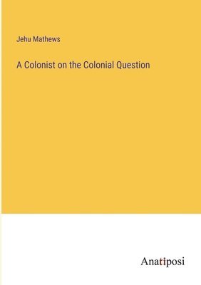A Colonist on the Colonial Question 1