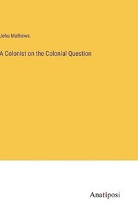 bokomslag A Colonist on the Colonial Question
