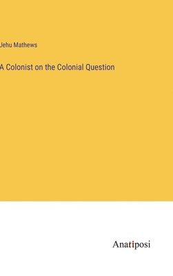 A Colonist on the Colonial Question 1