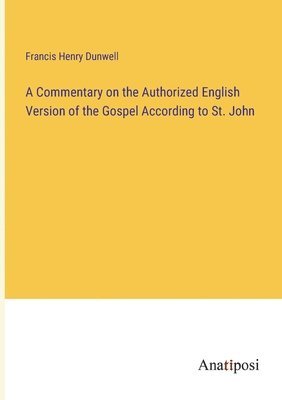 bokomslag A Commentary on the Authorized English Version of the Gospel According to St. John