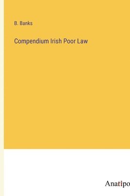 B Banks, B. Banks - Compendium Irish Poor Law, Häftad