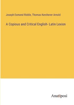 A Copious and Critical English- Latin Lexion 1