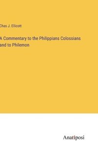bokomslag A Commentary to the Philippians Colossians and to Philemon