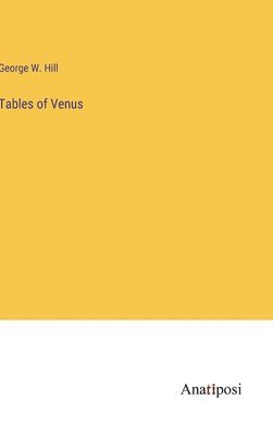 George W Hill, George W. Hill - Tables of Venus, Inbunden