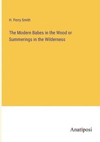 bokomslag The Modern Babes in the Wood or Summerings in the Wilderness