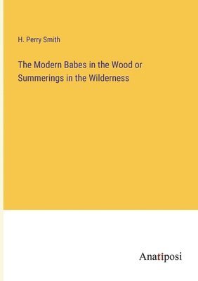 bokomslag The Modern Babes in the Wood or Summerings in the Wilderness