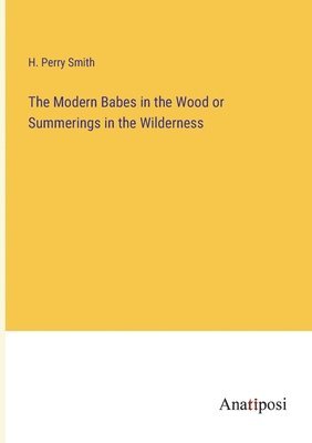 H Perry Smith, H. Perry Smith - Modern Babes in the Wood or Summerings in the Wilderness, Häftad
