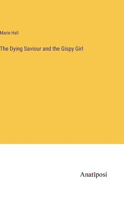 Marie Hall - Dying Saviour and the Gispy Girl, Inbunden