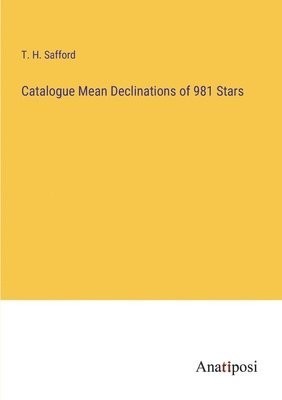 T H Safford, T. H. Safford - Catalogue Mean Declinations of 981 Stars, Häftad