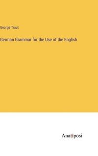 bokomslag German Grammar for the Use of the English