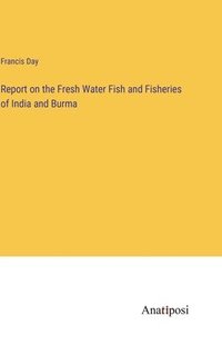 bokomslag Report on the Fresh Water Fish and Fisheries of India and Burma