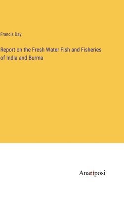 bokomslag Report on the Fresh Water Fish and Fisheries of India and Burma