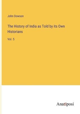 bokomslag The History of India as Told by its Own Historians