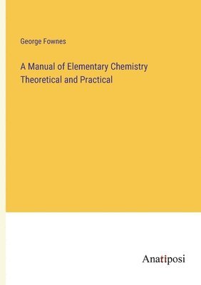 bokomslag A Manual of Elementary Chemistry Theoretical and Practical