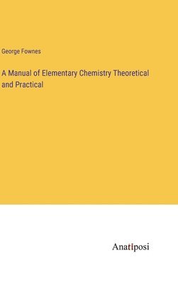 bokomslag A Manual of Elementary Chemistry Theoretical and Practical