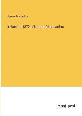 bokomslag Ireland in 1872 a Tour of Observation