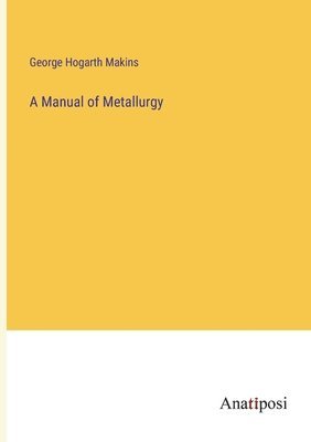 bokomslag A Manual of Metallurgy